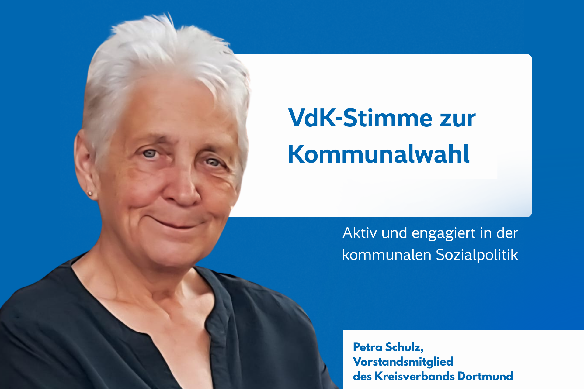 Porträt von Petra Schulz, einer Frau mit weißen kurzen Haaren und zufriedenem Lächeln, daneben Text: VdK-Stimme zur Kommunalwahl – Aktiv und engagiert in der kommunalen Sozialpolitik, darunter Name und Funktion: Petra Schulz, Mitglied im Vorstand des VdK-Kreisverbands Dortmund.