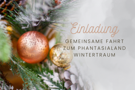 Hintergrund: Weihnachtskugeln an Tannenzweig. Daneben Text: Einladdung Gemeinsame Fahrt zum Phantasialand Wintertraum
